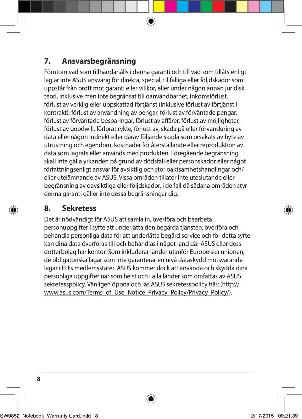 förlust av förtjänst i kontrakt); förlust av användning av pengar, förlust av förväntade pengar, förlust av förväntade besparingar, förlust av affärer, förlust av möjligheter, förlust av goodwill,