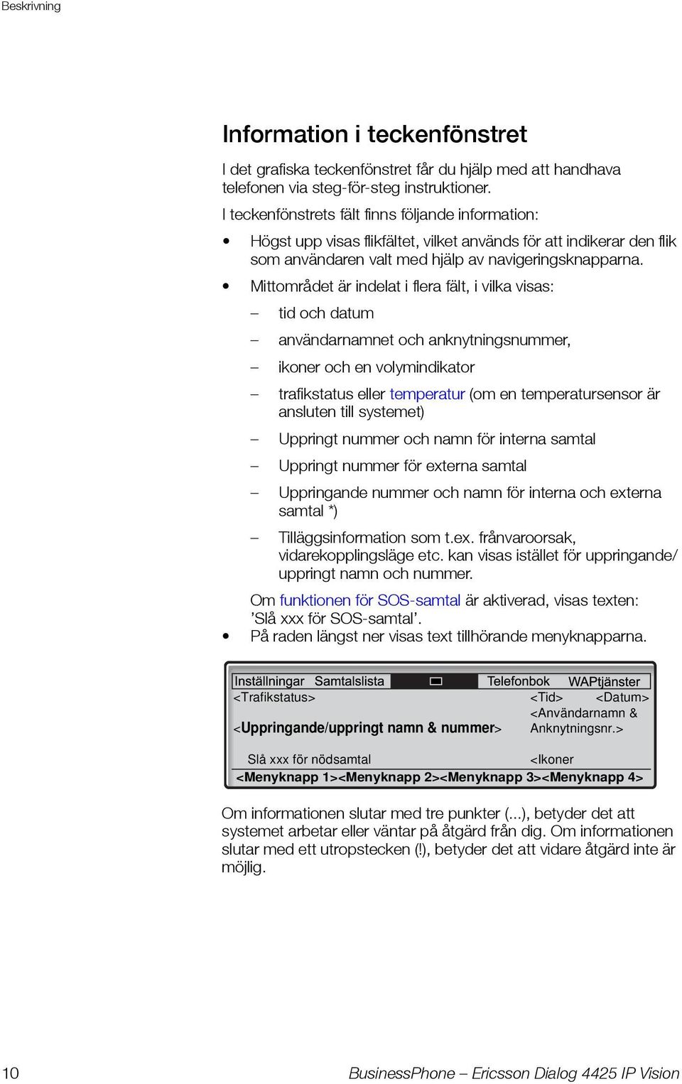 Mittområdet är indelat i flera fält, i vilka visas: tid och datum användarnamnet och anknytningsnummer, ikoner och en volymindikator trafikstatus eller temperatur (om en temperatursensor är ansluten