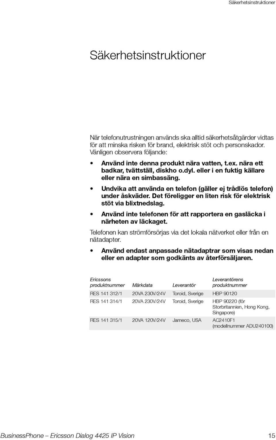 Undvika att använda en telefon (gäller ej trådlös telefon) under åskväder. Det föreligger en liten risk för elektrisk stöt via blixtnedslag.