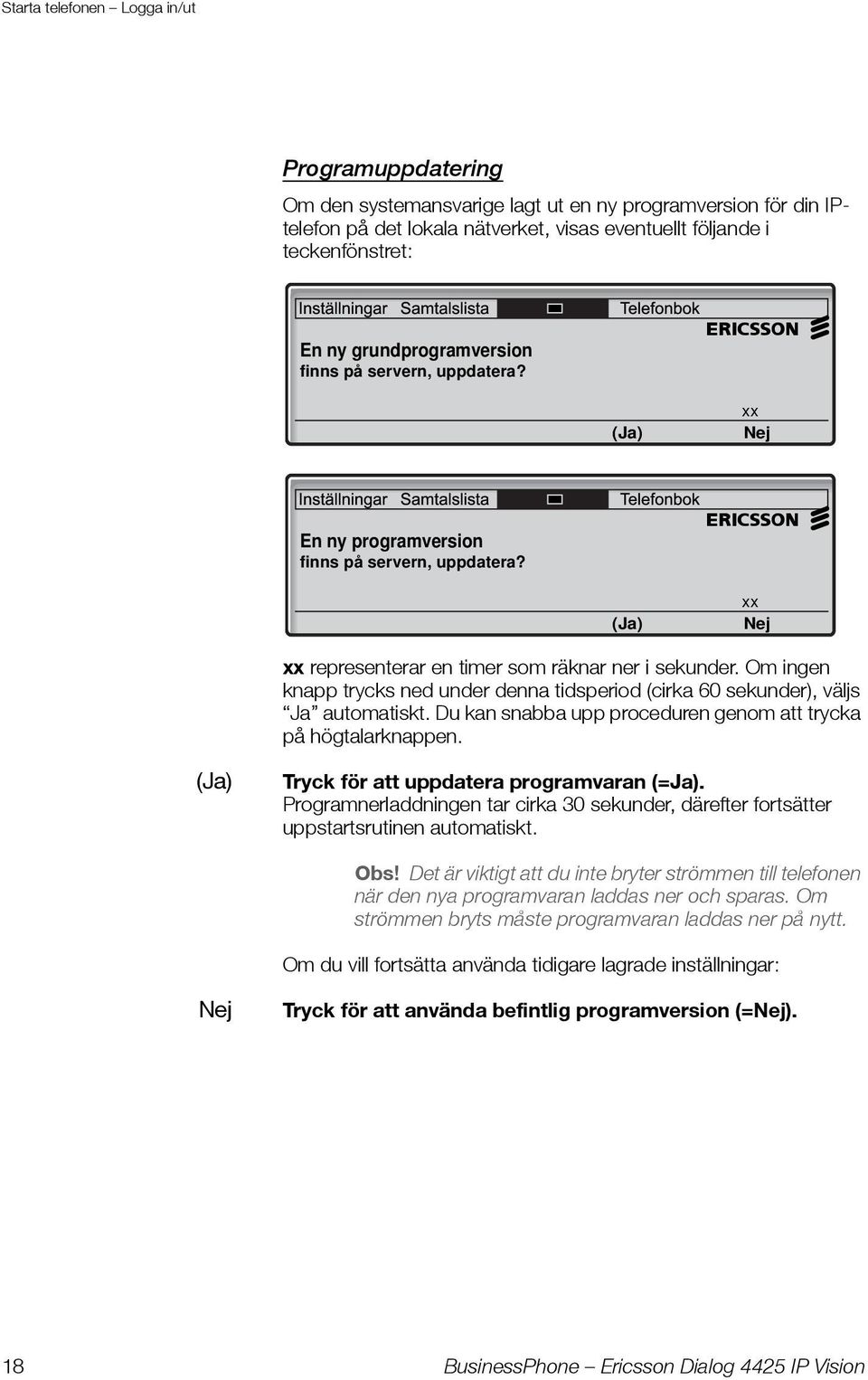 Om ingen knapp trycks ned under denna tidsperiod (cirka 60 sekunder), väljs Ja automatiskt. Du kan snabba upp proceduren genom att trycka på högtalarknappen.