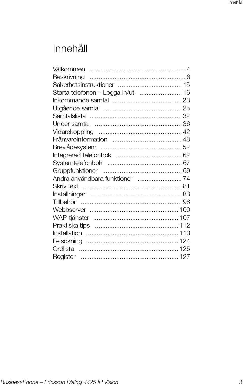 .. 52 Integrerad telefonbok... 62 Systemtelefonbok... 67 Gruppfunktioner... 69 Andra användbara funktioner... 74 Skriv text.