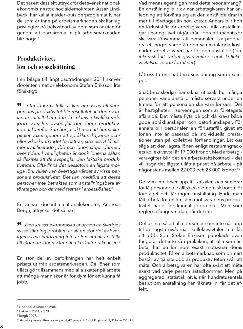 7 Produktivitet, lön och sysselsättning I en bilaga till långtidsutredningen 2011 skriver docenten i nationalekonomi Stefan Eriksson lite försiktigt: Om lönerna fullt ut kan anpassas till varje