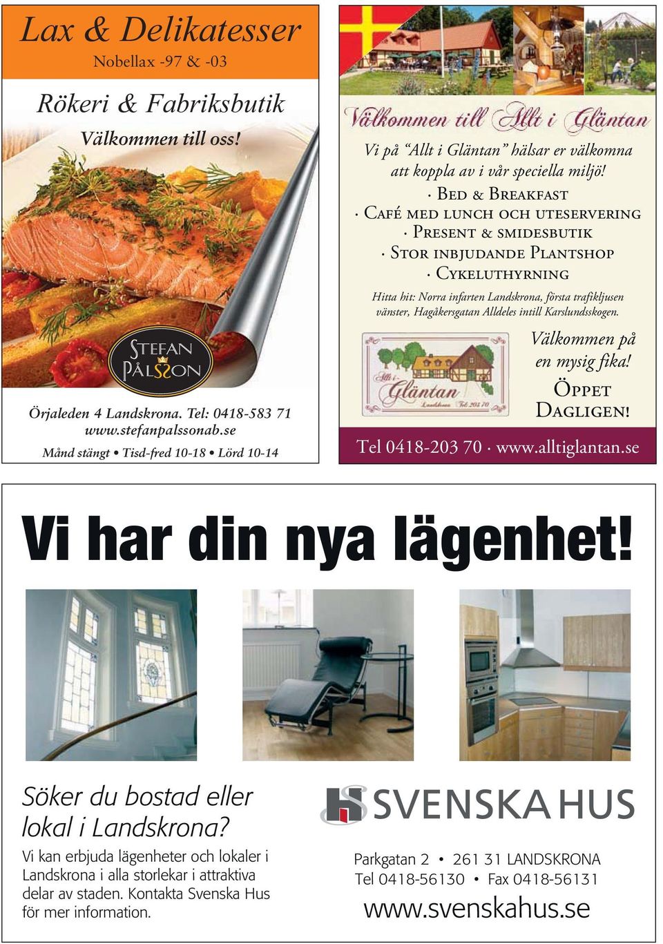 Bed & Breakfast Café med lunch och uteservering Present & smidesbutik Stor inbjudande Plantshop Cykeluthyrning Hitta hit: Norra infarten Landskrona, första trafikljusen vänster, Hagåkersgatan