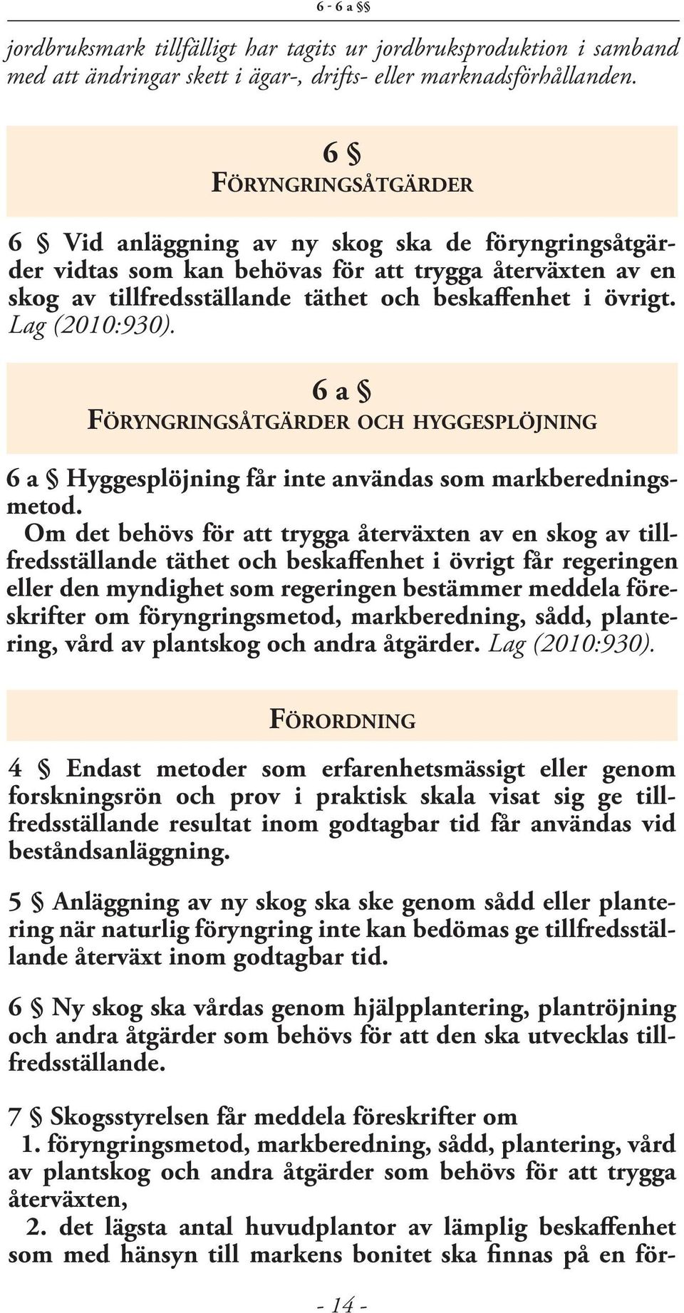 Lag (2010:930). 6 a Föryngringsåtgärder och hyggesplöjning 6 a Hyggesplöjning får inte användas som markberedningsmetod.