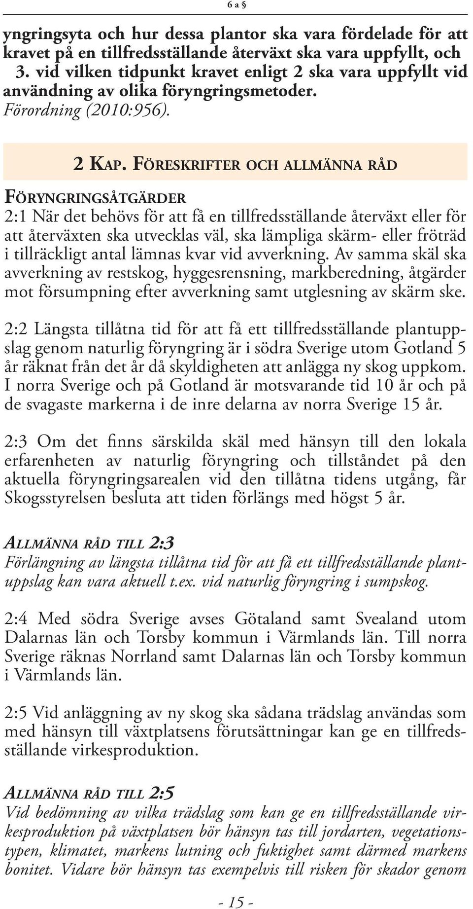 Föreskrifter och allmänna råd Föryngringsåtgärder 2:1 När det behövs för att få en tillfredsställande återväxt eller för att återväxten ska utvecklas väl, ska lämpliga skärm- eller fröträd i