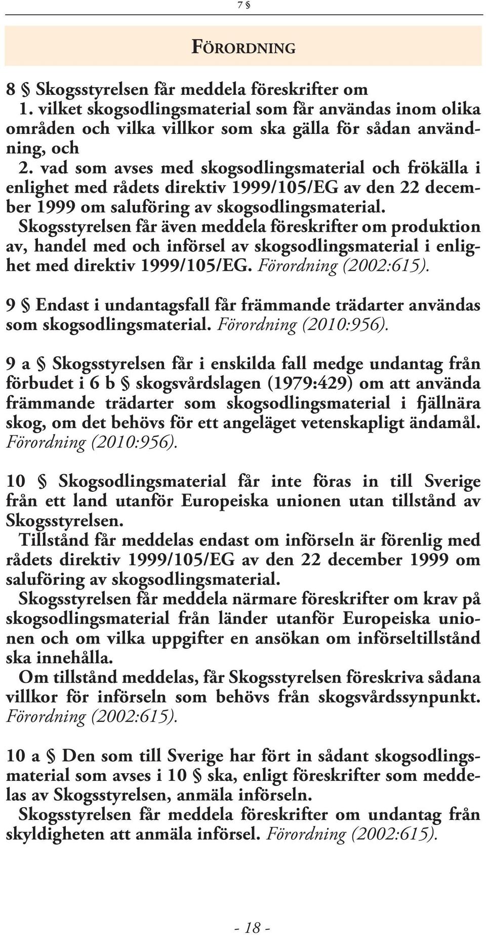 Skogsstyrelsen får även meddela föreskrifter om produktion av, handel med och införsel av skogsodlingsmaterial i enlighet med direktiv 1999/105/EG. Förordning (2002:615).