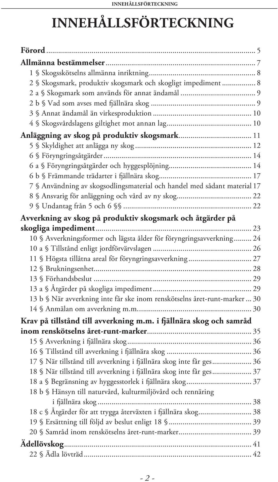 .. 10 Anläggning av skog på produktiv skogsmark... 11 5 Skyldighet att anlägga ny skog... 12 6 Föryngringsåtgärder... 14 6 a Föryngringsåtgärder och hyggesplöjning.