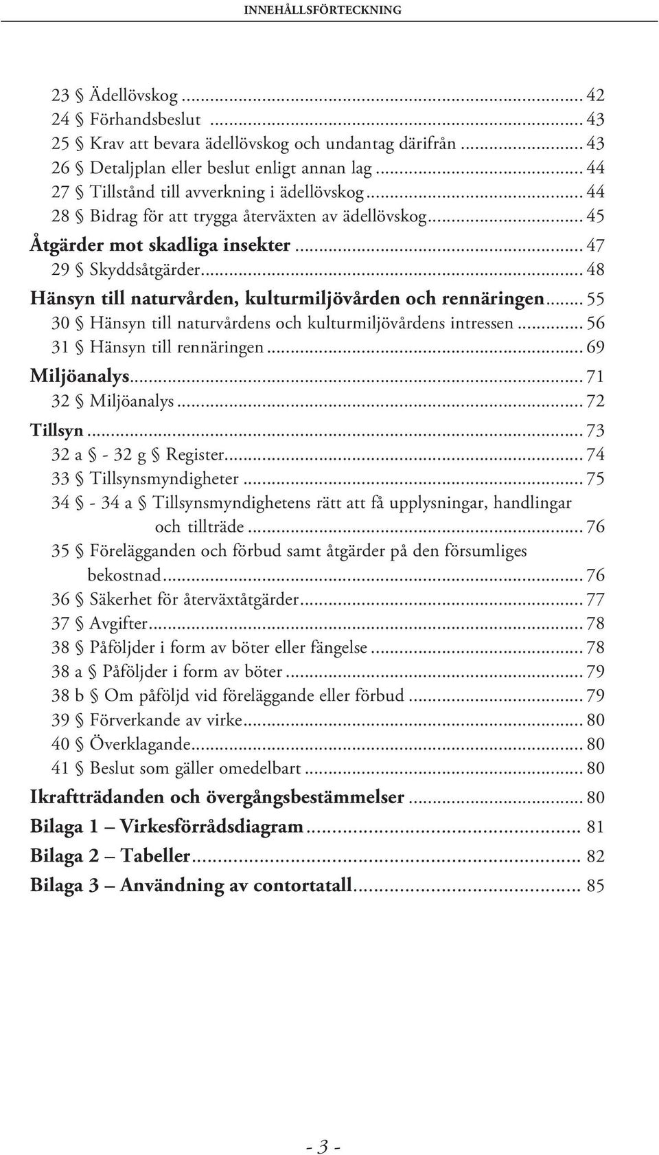 .. 48 Hänsyn till naturvården, kulturmiljövården och rennäringen... 55 30 Hänsyn till naturvårdens och kulturmiljövårdens intressen... 56 31 Hänsyn till rennäringen... 69 Miljöanalys.