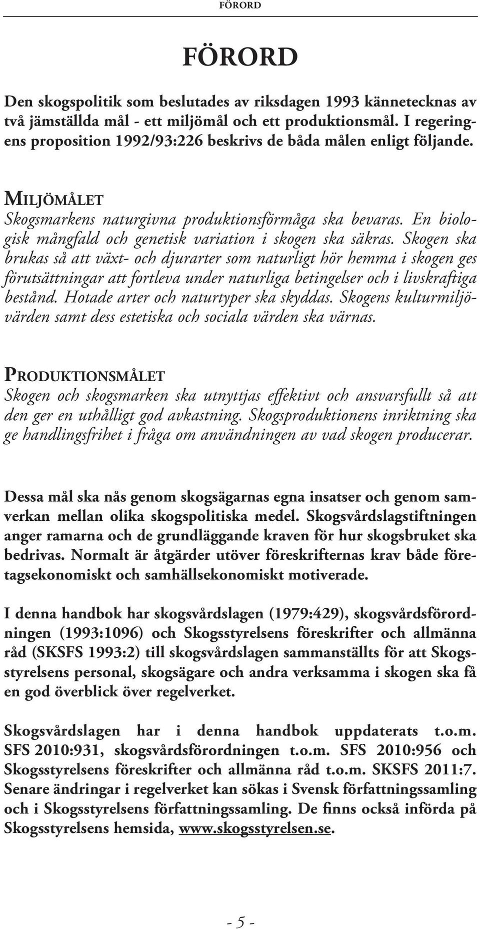 En biologisk mångfald och genetisk variation i skogen ska säkras.