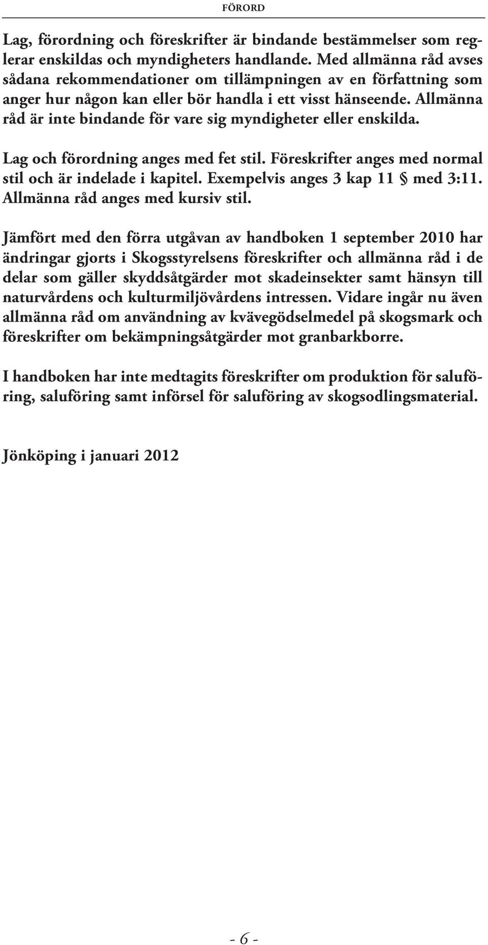 Allmänna råd är inte bindande för vare sig myndigheter eller enskilda. Lag och förordning anges med fet stil. Föreskrifter anges med normal stil och är indelade i kapitel.