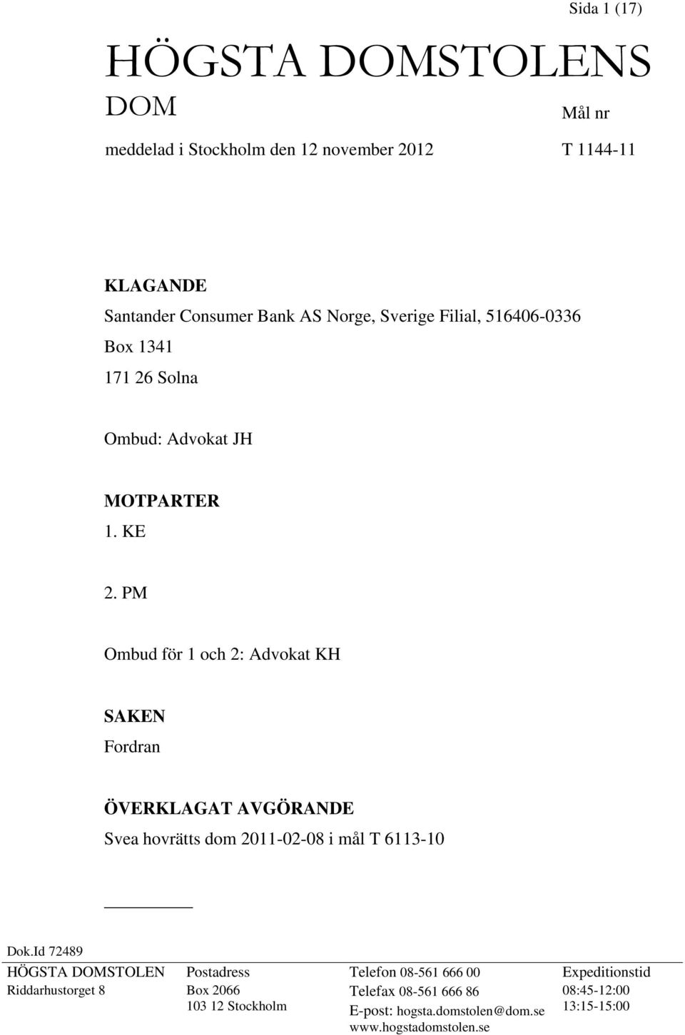 PM Ombud för 1 och 2: Advokat KH SAKEN Fordran ÖVERKLAGAT AVGÖRANDE Svea hovrätts dom 2011-02-08 i mål T 6113-10 Dok.