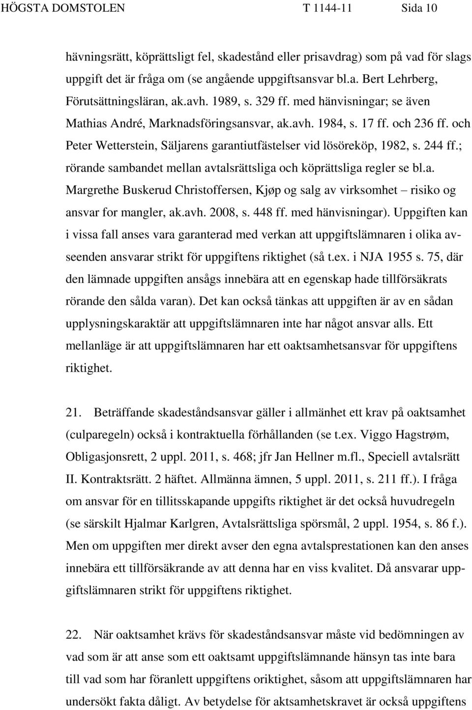 244 ff.; rörande sambandet mellan avtalsrättsliga och köprättsliga regler se bl.a. Margrethe Buskerud Christoffersen, Kjøp og salg av virksomhet risiko og ansvar for mangler, ak.avh. 2008, s. 448 ff.