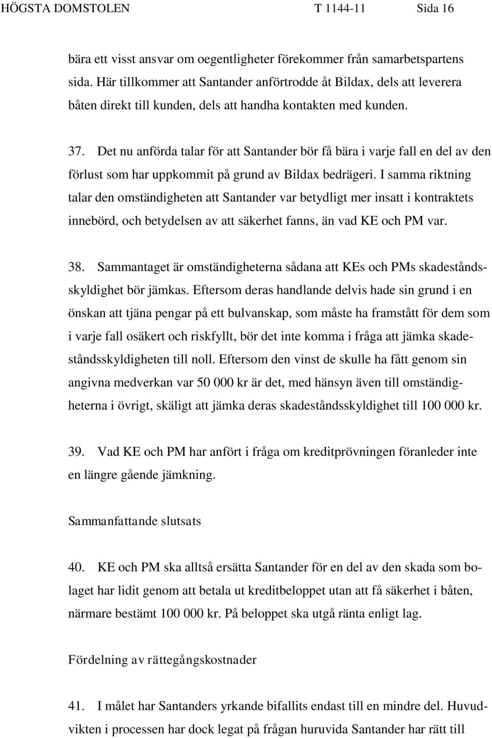 Det nu anförda talar för att Santander bör få bära i varje fall en del av den förlust som har uppkommit på grund av Bildax bedrägeri.