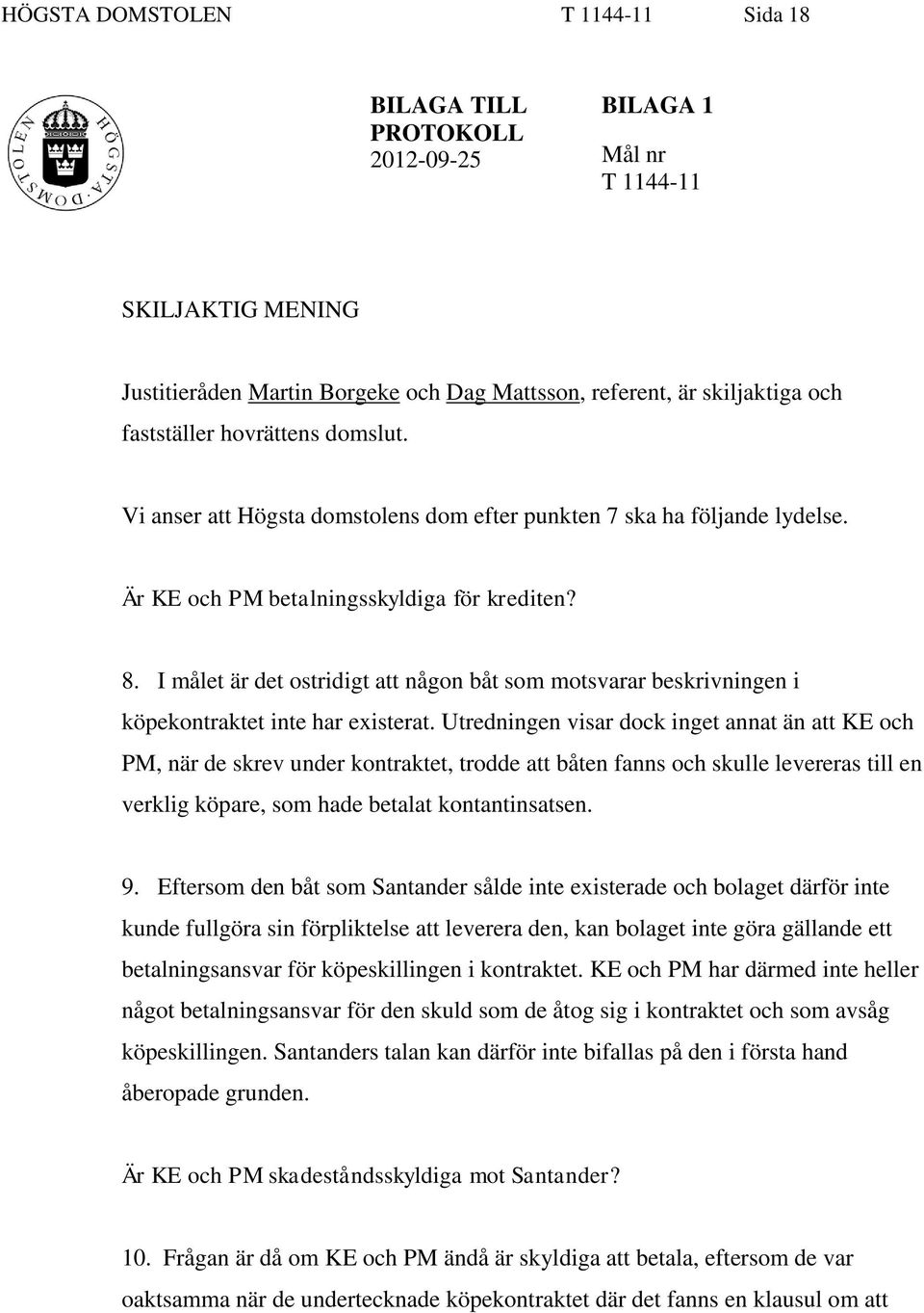 I målet är det ostridigt att någon båt som motsvarar beskrivningen i köpekontraktet inte har existerat.