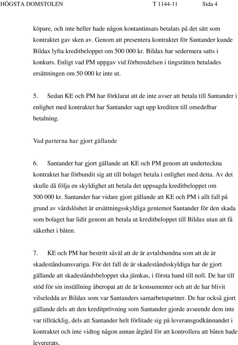 Enligt vad PM uppgav vid förberedelsen i tingsrätten betalades ersättningen om 50