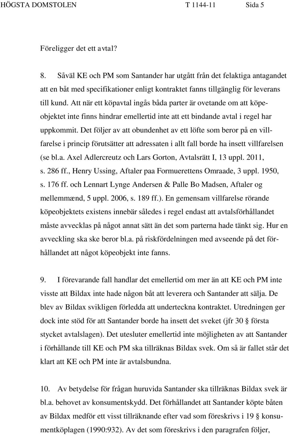 Att när ett köpavtal ingås båda parter är ovetande om att köpeobjektet inte finns hindrar emellertid inte att ett bindande avtal i regel har uppkommit.