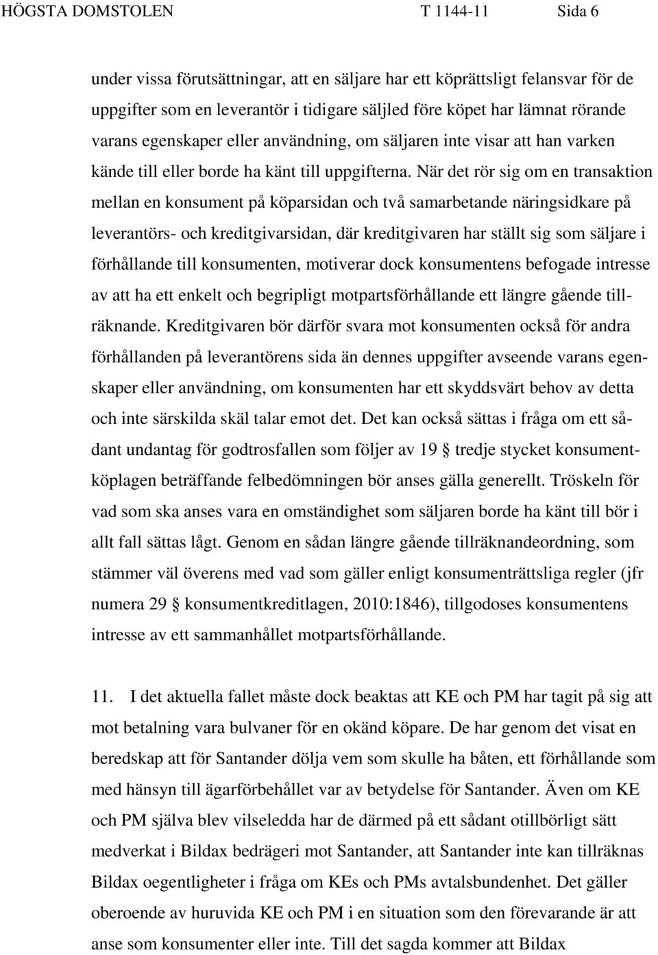 När det rör sig om en transaktion mellan en konsument på köparsidan och två samarbetande näringsidkare på leverantörs- och kreditgivarsidan, där kreditgivaren har ställt sig som säljare i förhållande