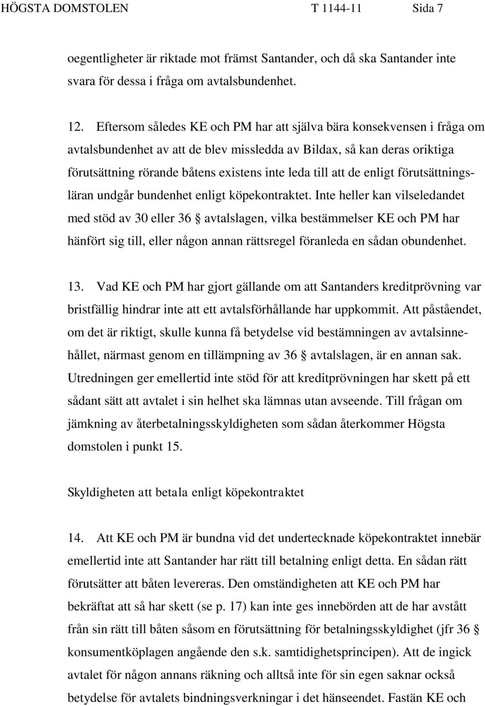 att de enligt förutsättningsläran undgår bundenhet enligt köpekontraktet.