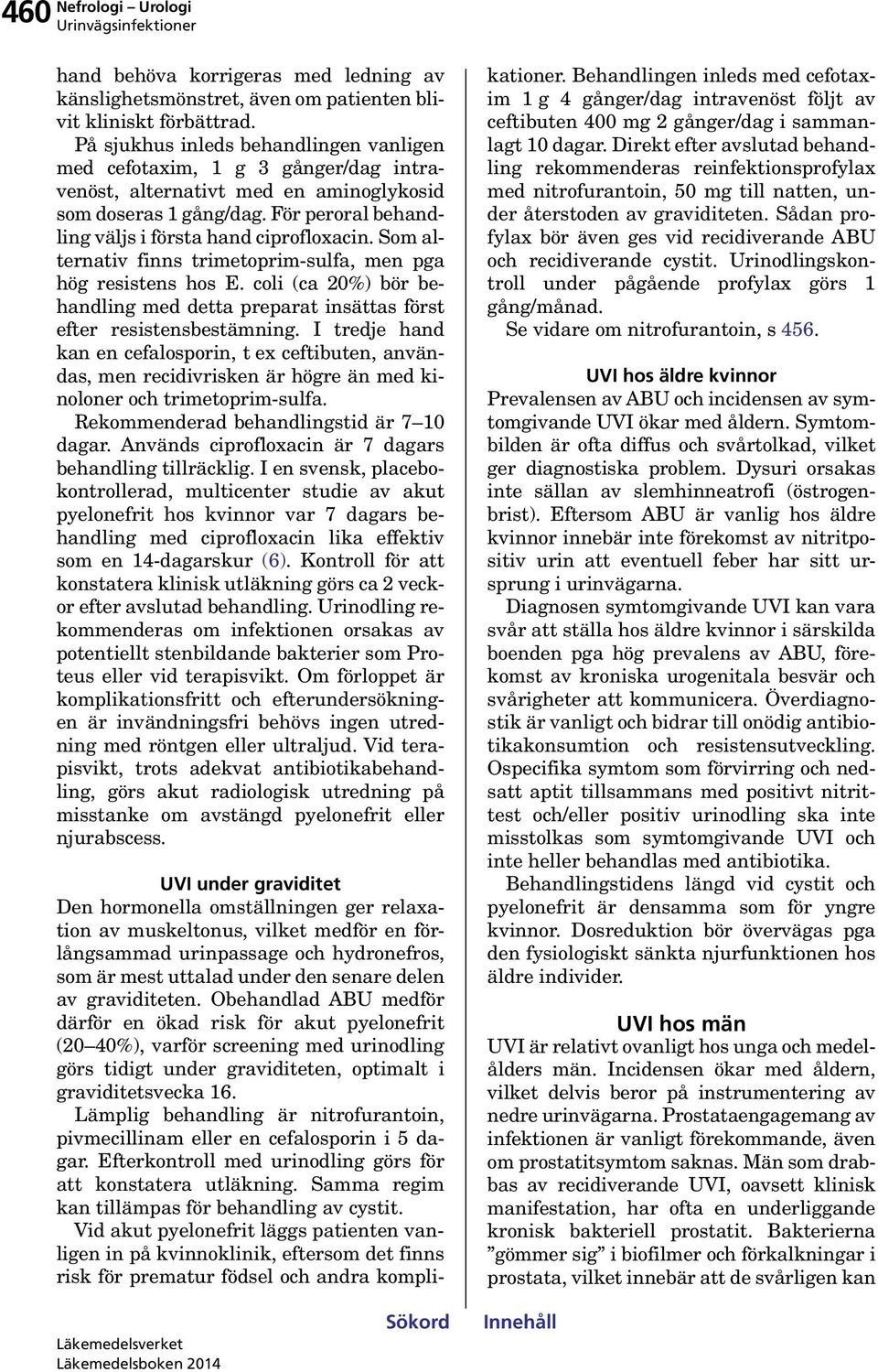 Som alternativ finns trimetoprim-sulfa, men pga hög resistens hos E. coli (ca 20%) bör behandling med detta preparat insättas först efter resistensbestämning.