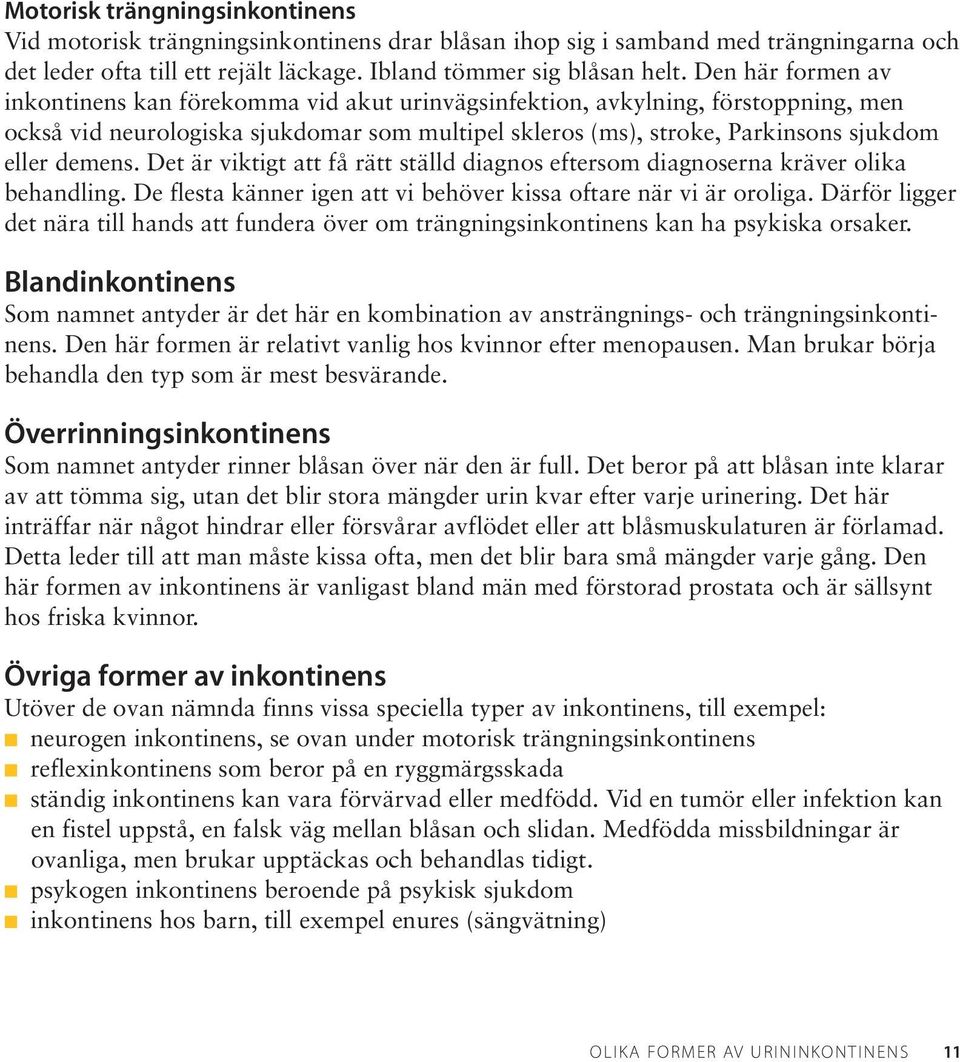 demens. Det är viktigt att få rätt ställd diagnos eftersom diagnoserna kräver olika behandling. De flesta känner igen att vi behöver kissa oftare när vi är oroliga.