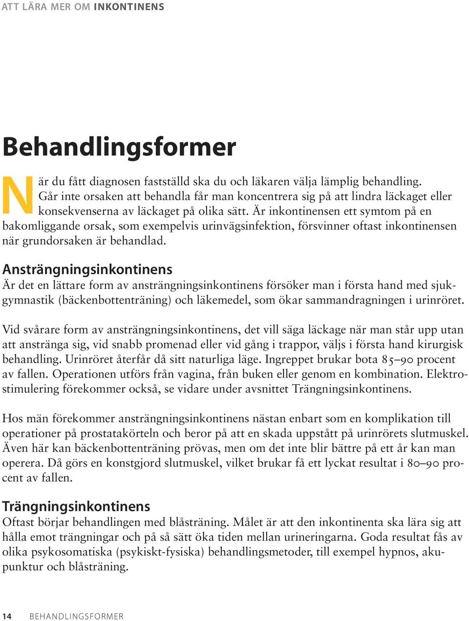 Är inkontinensen ett symtom på en bakomliggande orsak, som exempelvis urinvägsinfektion, försvinner oftast inkontinensen när grundorsaken är behandlad.