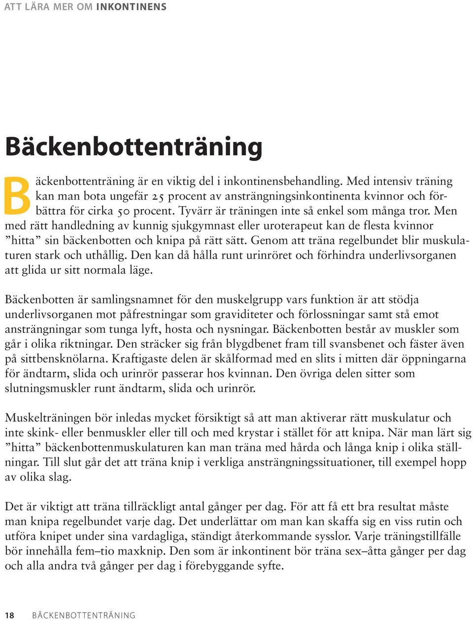 Men med rätt handledning av kunnig sjukgymnast eller uroterapeut kan de flesta kvinnor hitta sin bäckenbotten och knipa på rätt sätt. Genom att träna regelbundet blir muskulaturen stark och uthållig.