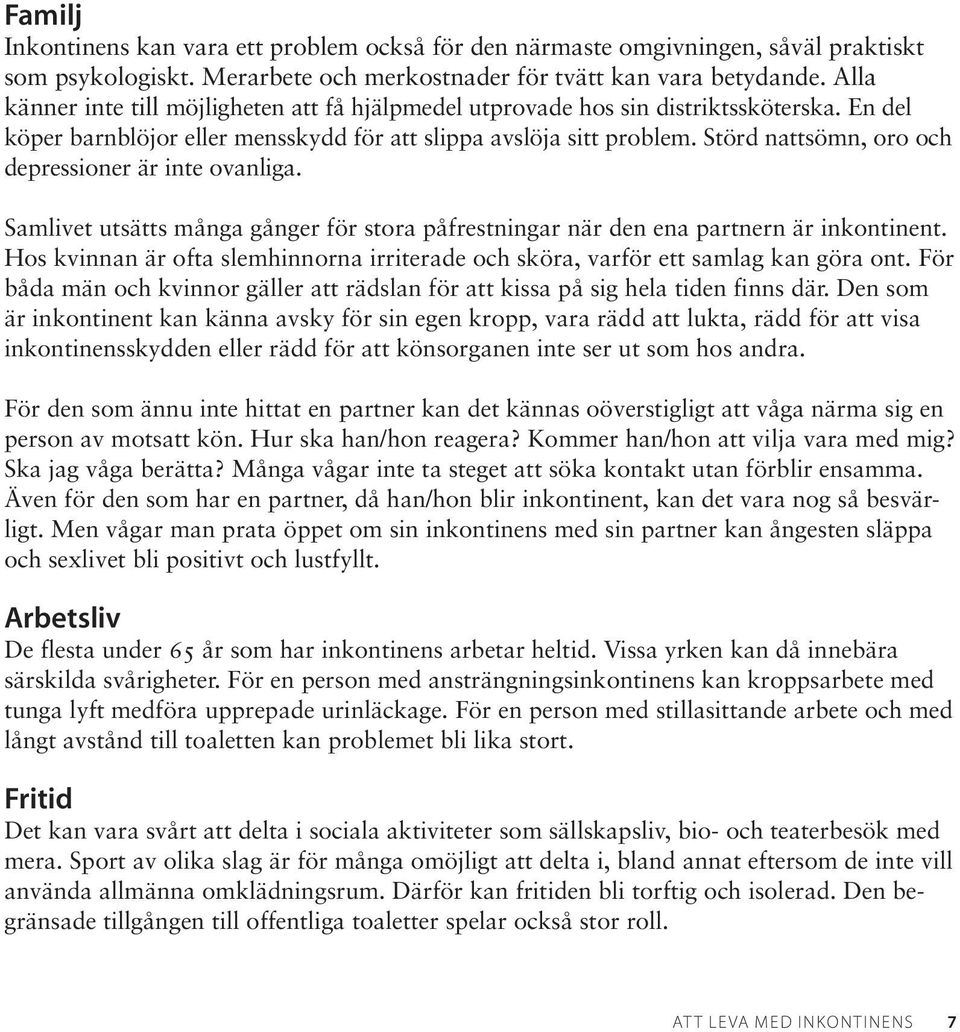 Störd nattsömn, oro och depressioner är inte ovanliga. Samlivet utsätts många gånger för stora påfrestningar när den ena partnern är inkontinent.