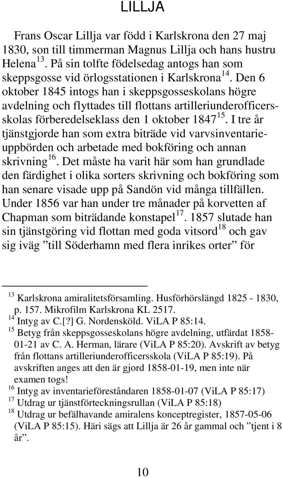 Den 6 oktober 1845 intogs han i skeppsgosseskolans högre avdelning och flyttades till flottans artilleriunderofficersskolas förberedelseklass den 1 oktober 1847 15.