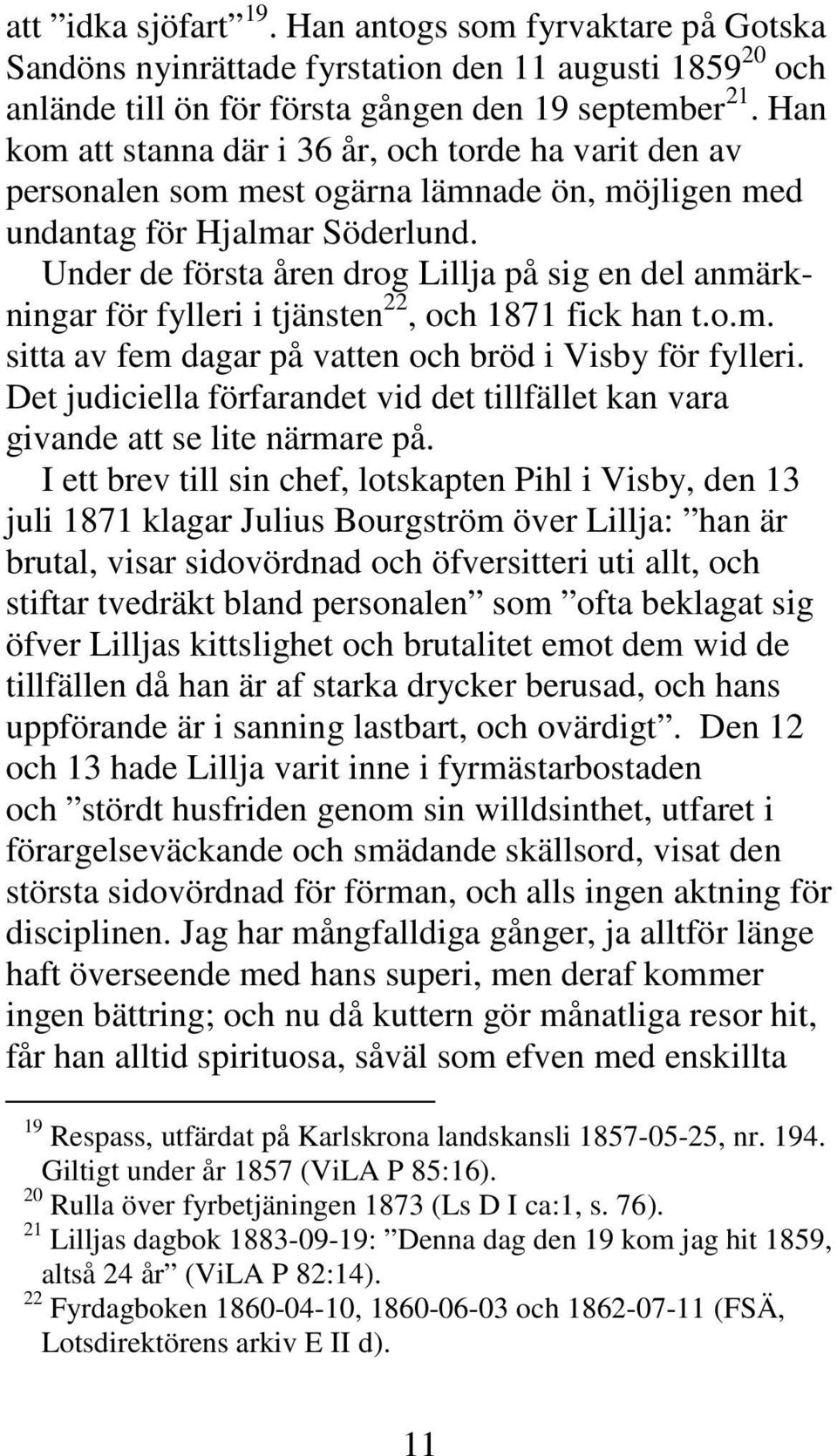 Under de första åren drog Lillja på sig en del anmärkningar för fylleri i tjänsten 22, och 1871 fick han t.o.m. sitta av fem dagar på vatten och bröd i Visby för fylleri.
