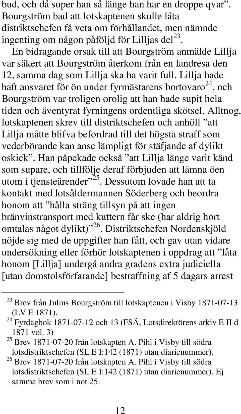 Lillja hade haft ansvaret för ön under fyrmästarens bortovaro 24, och Bourgström var troligen orolig att han hade supit hela tiden och äventyrat fyrningens ordentliga skötsel.