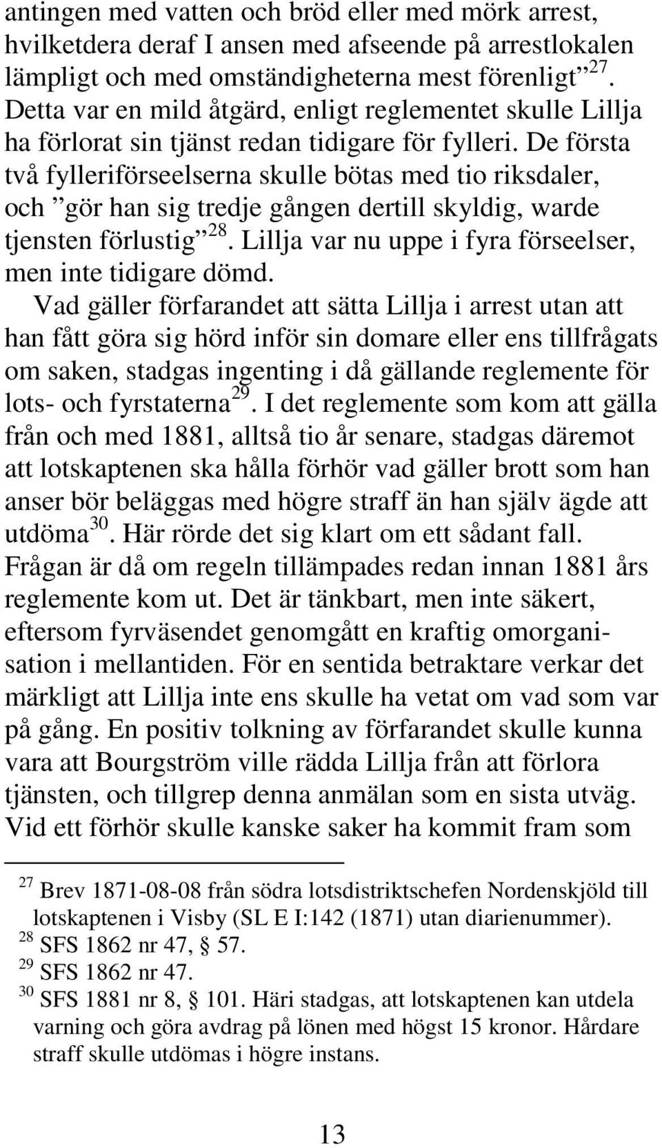 De första två fylleriförseelserna skulle bötas med tio riksdaler, och gör han sig tredje gången dertill skyldig, warde tjensten förlustig 28.