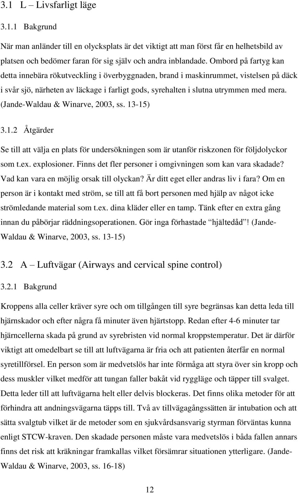 (Jande-Waldau & Winarve, 2003, ss. 13-15) 3.1.2 Åtgärder Se till att välja en plats för undersökningen som är utanför riskzonen för följdolyckor som t.ex. explosioner.