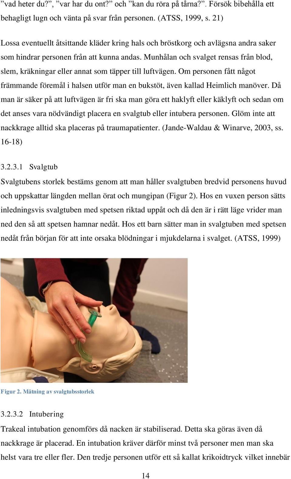 Munhålan och svalget rensas från blod, slem, kräkningar eller annat som täpper till luftvägen. Om personen fått något främmande föremål i halsen utför man en bukstöt, även kallad Heimlich manöver.