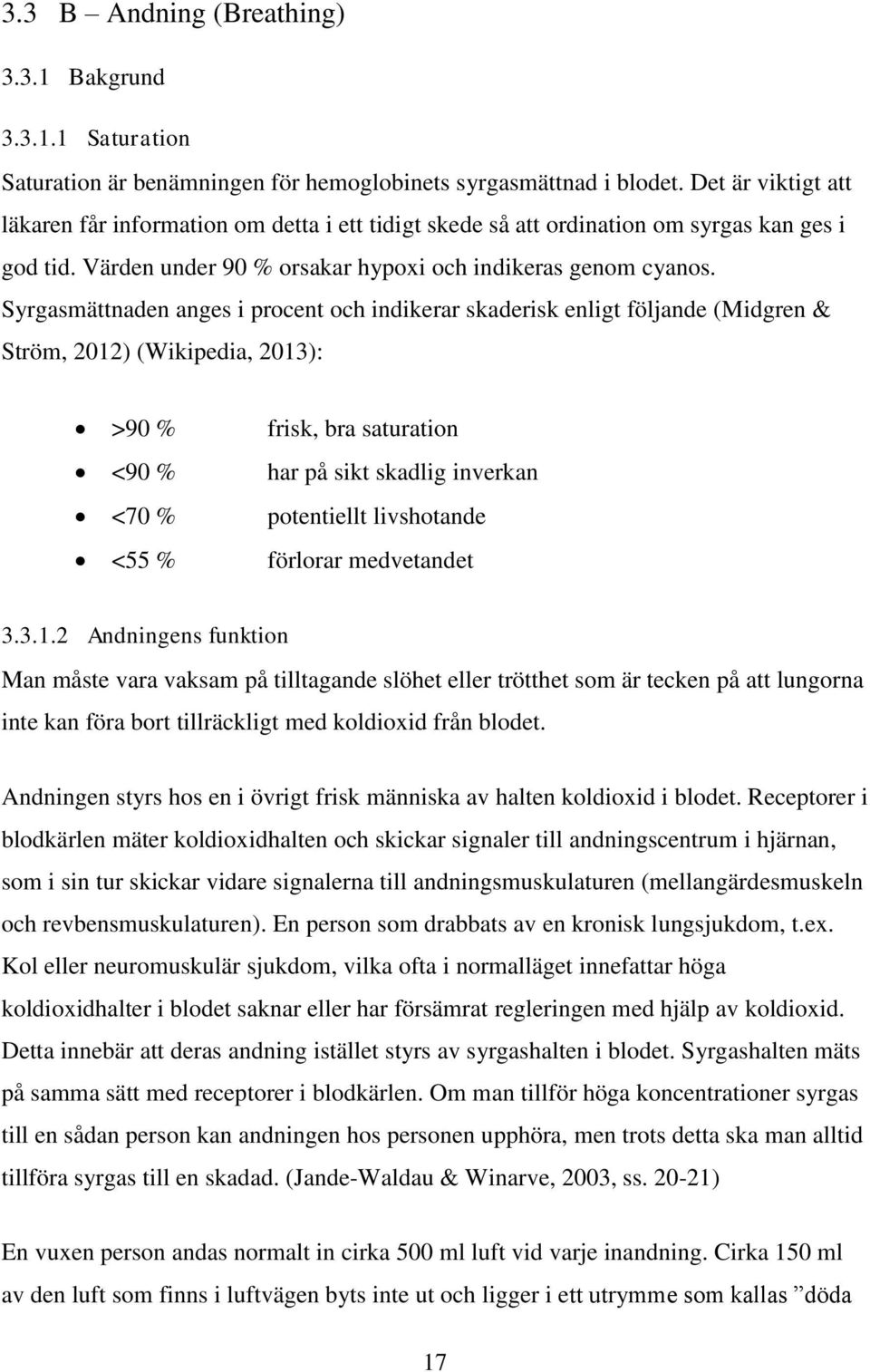 Syrgasmättnaden anges i procent och indikerar skaderisk enligt följande (Midgren & Ström, 2012) (Wikipedia, 2013): >90 % frisk, bra saturation <90 % har på sikt skadlig inverkan <70 % potentiellt