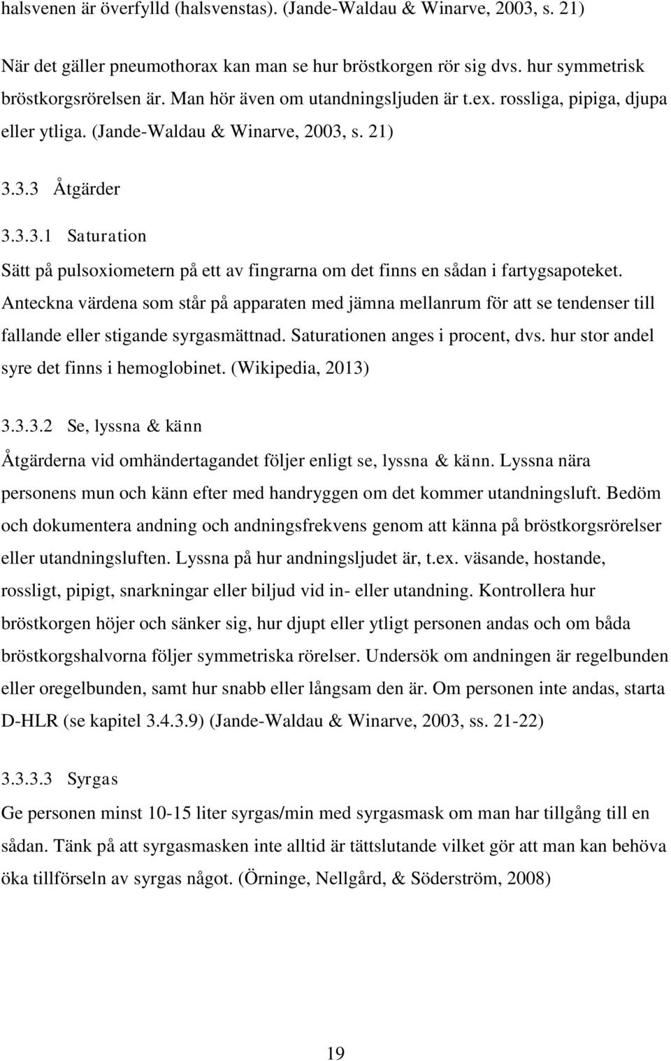 s. 21) 3.3.3 Åtgärder 3.3.3.1 Saturation Sätt på pulsoxiometern på ett av fingrarna om det finns en sådan i fartygsapoteket.