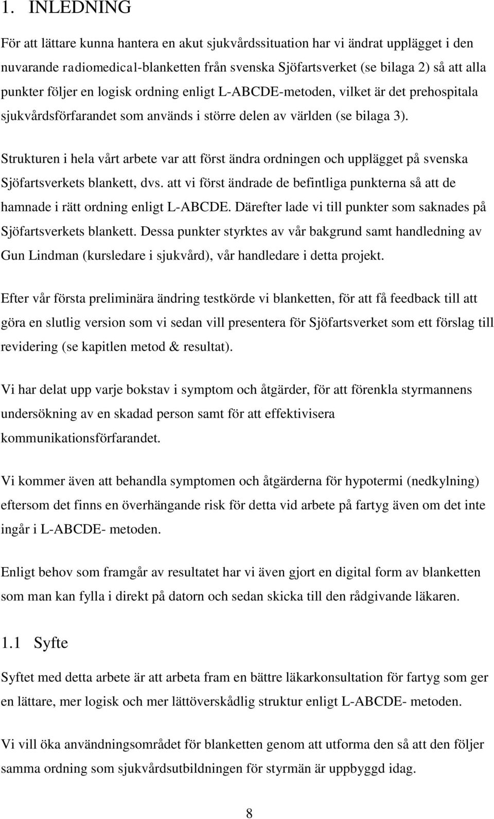 Strukturen i hela vårt arbete var att först ändra ordningen och upplägget på svenska Sjöfartsverkets blankett, dvs.