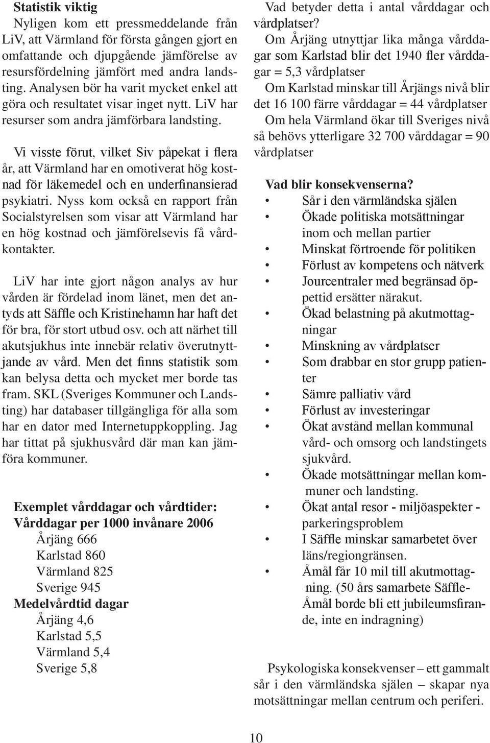 Vi visste förut, vilket Siv påpekat i flera år, att Värmland har en omotiverat hög kostnad för läkemedel och en underfinansierad psykiatri.