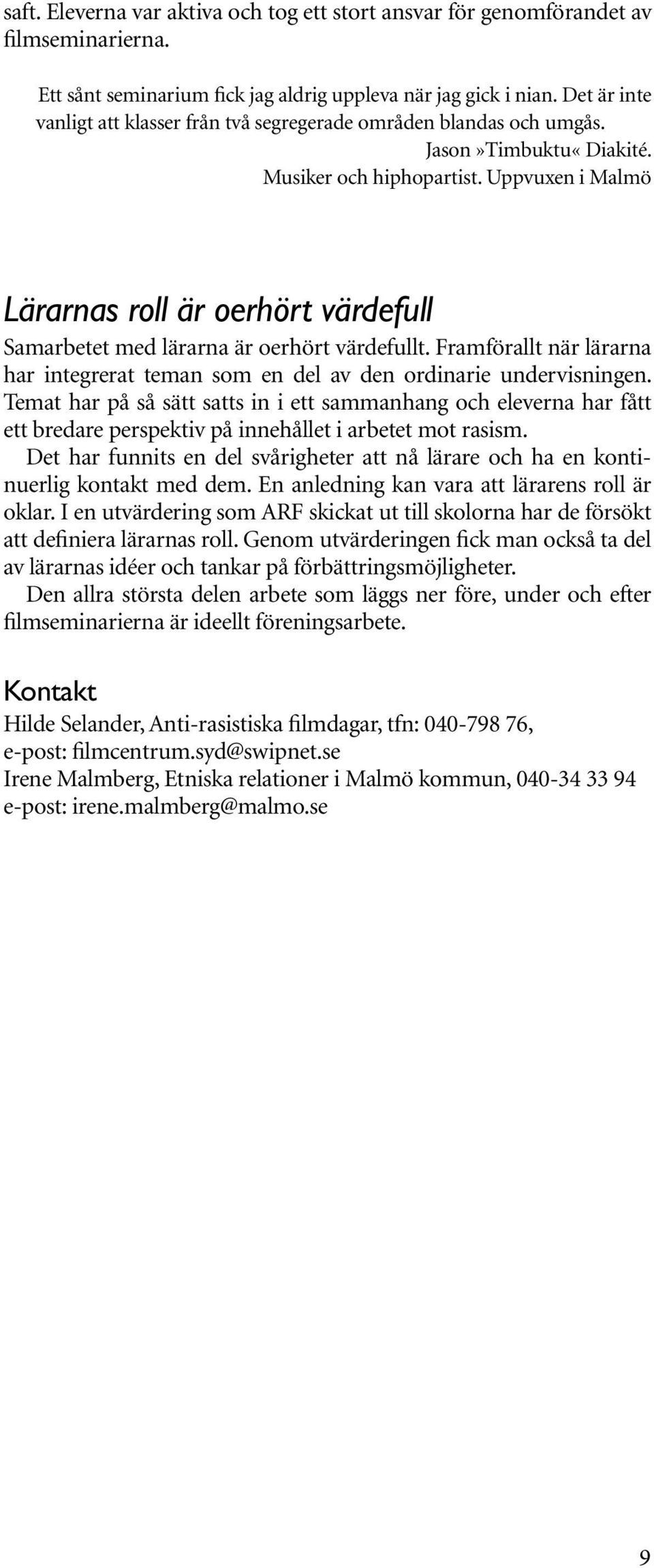 Uppvuxen i Malmö Lärarnas roll är oerhört värdefull Samarbetet med lärarna är oerhört värdefullt. Framförallt när lärarna har integrerat teman som en del av den ordinarie undervisningen.