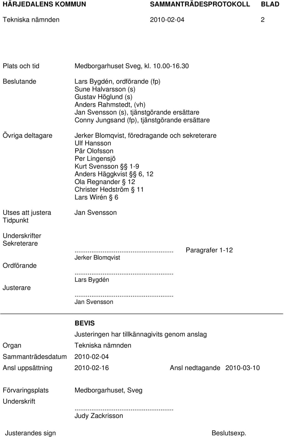 Svensson (s), tjänstgörande ersättare Conny Jungsand (fp), tjänstgörande ersättare Jerker Blomqvist, föredragande och sekreterare Ulf Hansson Pär Olofsson Per Lingensjö Kurt Svensson 1-9 Anders