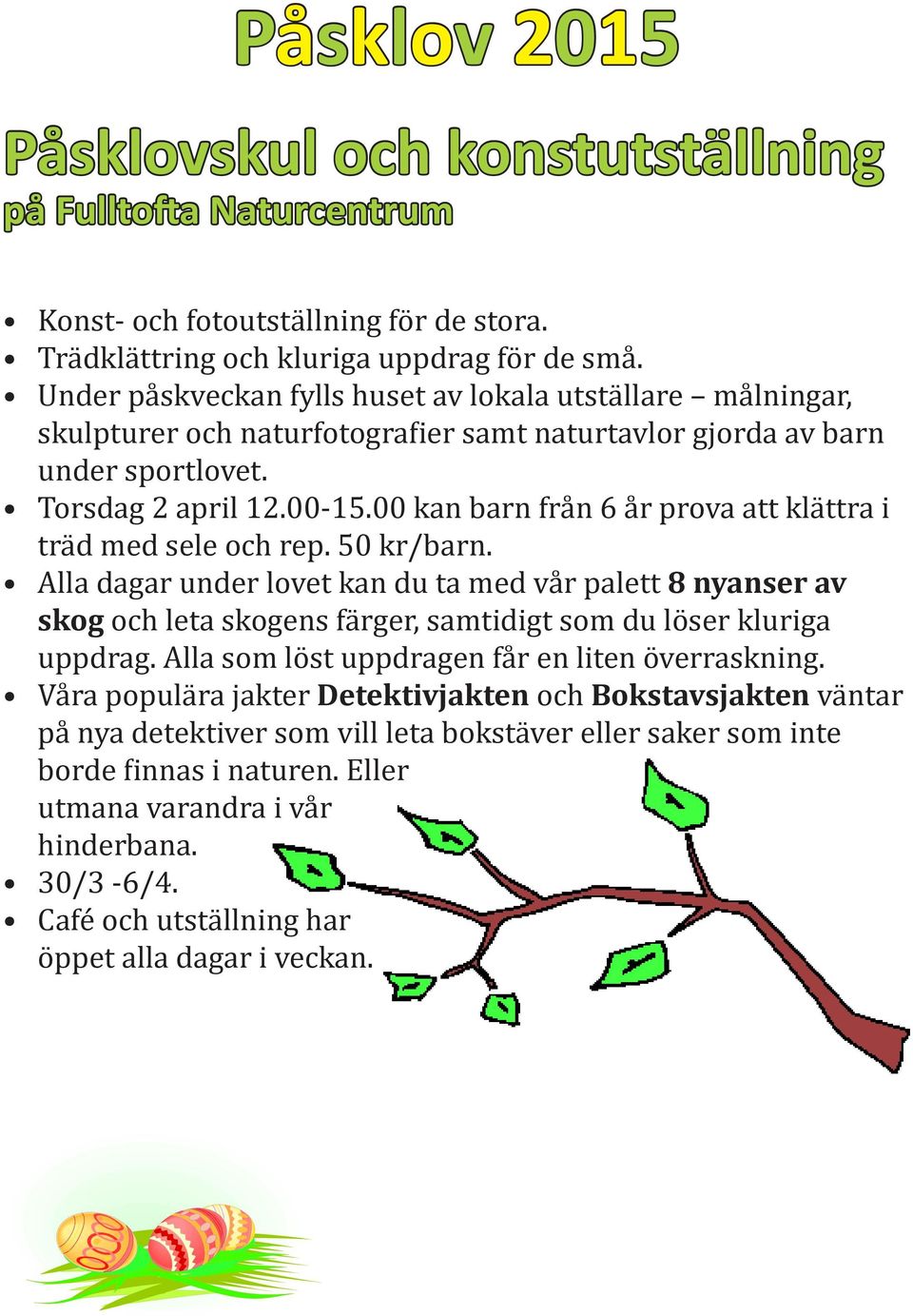 00 kan barn från 6 år prova att klättra i träd med sele och rep. 50 kr/barn.
