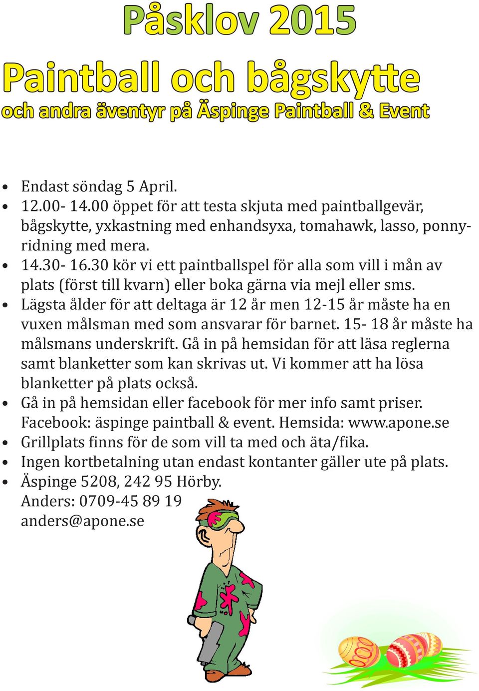 30 kör vi ett paintballspel för alla som vill i mån av plats (först till kvarn) eller boka gärna via mejl eller sms.