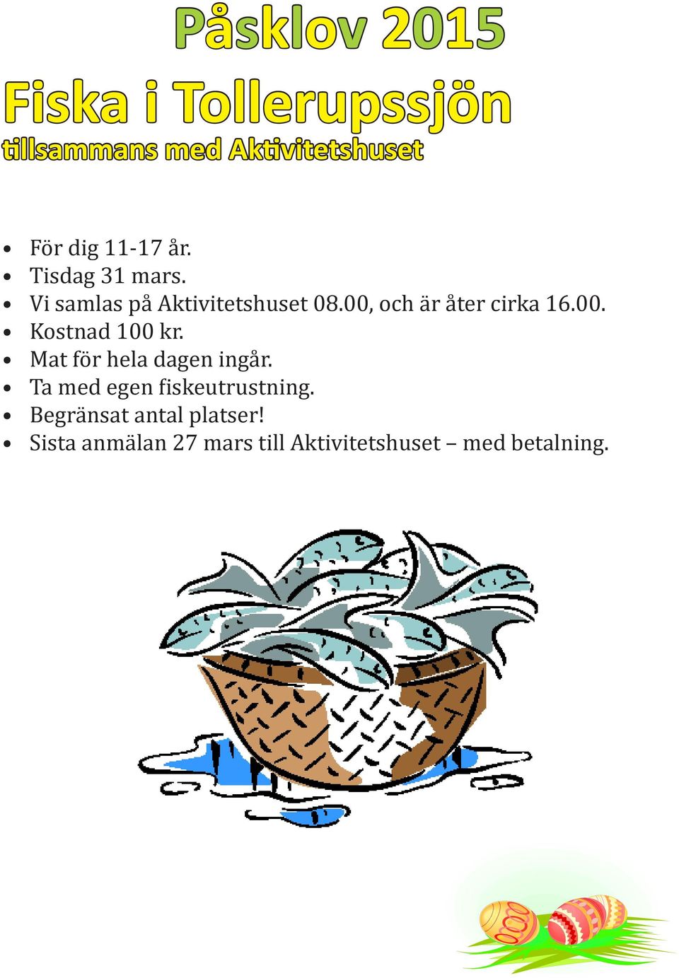 Mat för hela dagen ingår. Ta med egen fiskeutrustning.