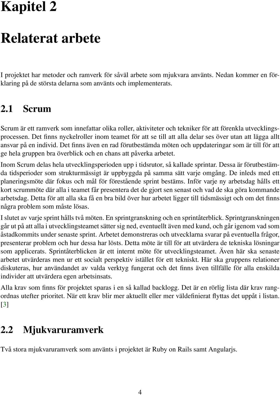 Det finns även en rad förutbestämda möten och uppdateringar som är till för att ge hela gruppen bra överblick och en chans att påverka arbetet.