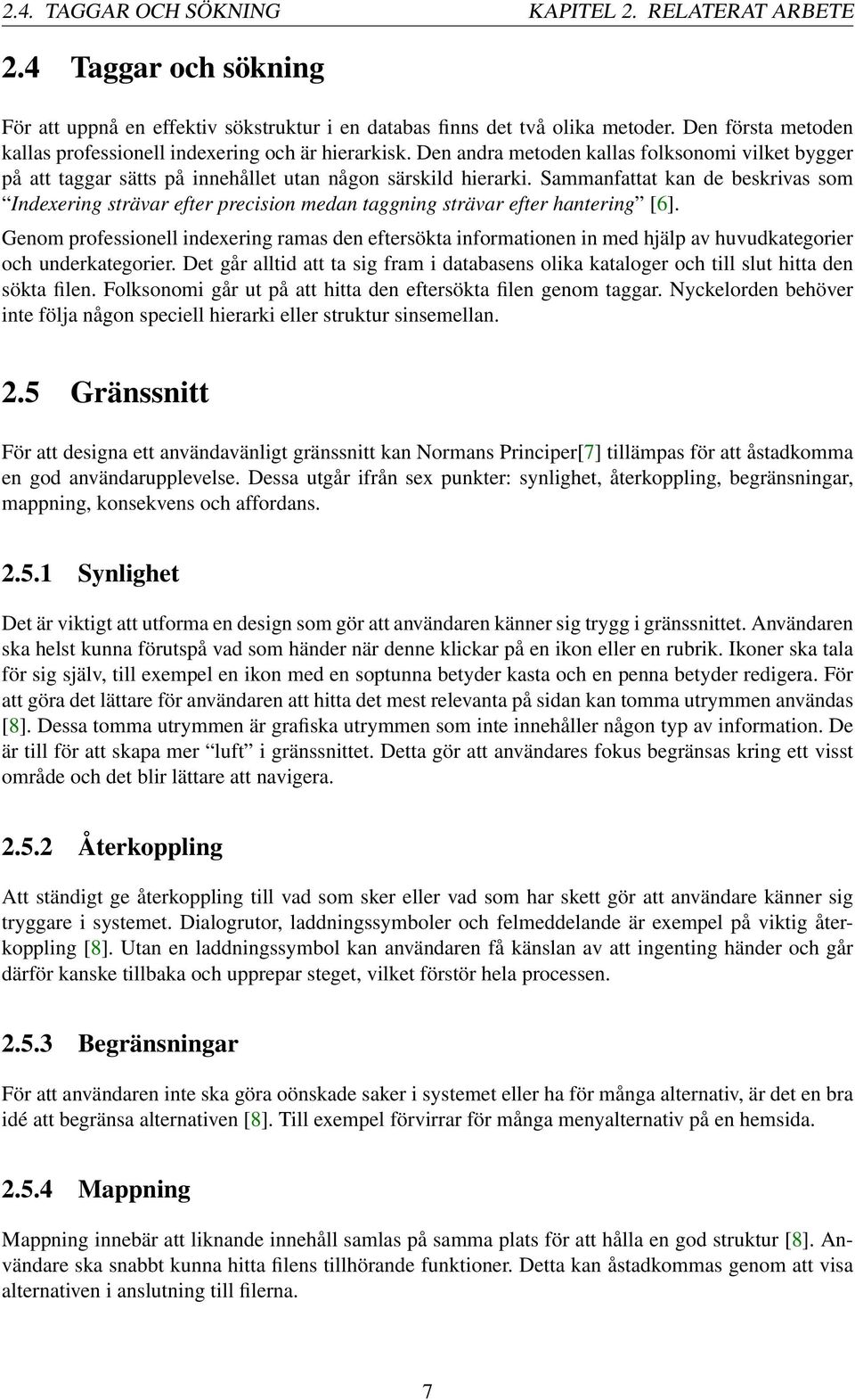 Sammanfattat kan de beskrivas som Indexering strävar efter precision medan taggning strävar efter hantering [6].