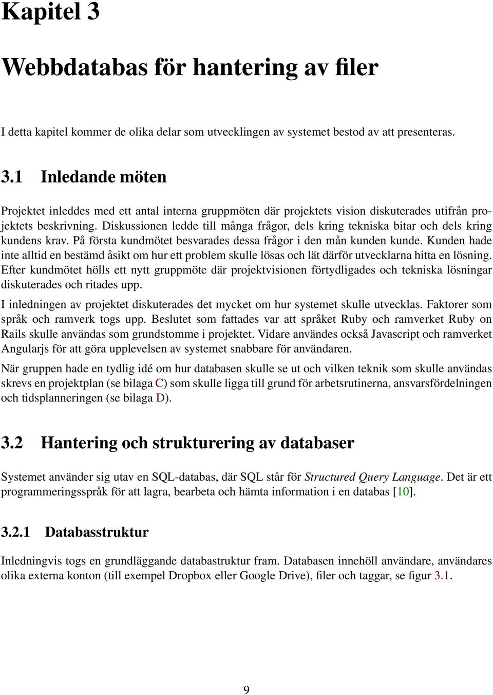 Kunden hade inte alltid en bestämd åsikt om hur ett problem skulle lösas och lät därför utvecklarna hitta en lösning.