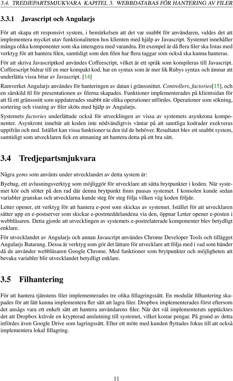 Ett exempel är då flera filer ska listas med verktyg för att hantera filen, samtidigt som den filen har flera taggar som också ska kunna hanteras.