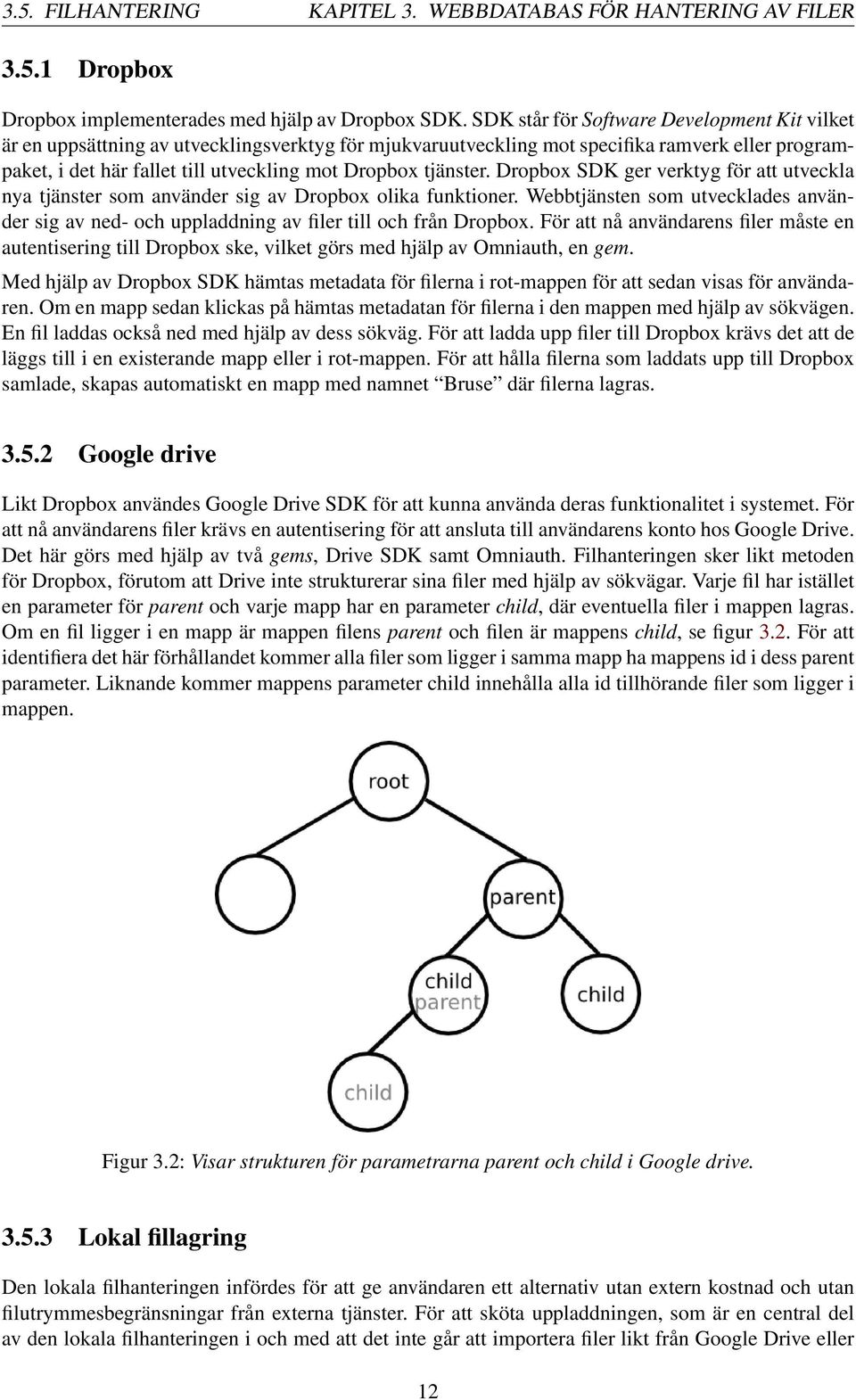 tjänster. Dropbox SDK ger verktyg för att utveckla nya tjänster som använder sig av Dropbox olika funktioner.