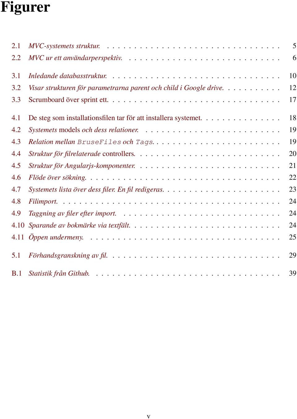 1 De steg som installationsfilen tar för att installera systemet............... 18 4.2 Systemets models och dess relationer.......................... 19 4.3 Relation mellan BruseFiles och Tags........................ 19 4.4 Struktur för filrelaterade controllers.