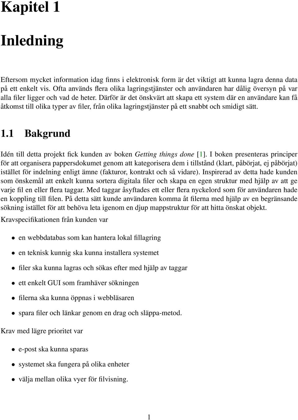 Därför är det önskvärt att skapa ett system där en användare kan få åtkomst till olika typer av filer, från olika lagringstjänster på ett snabbt och smidigt sätt. 1.