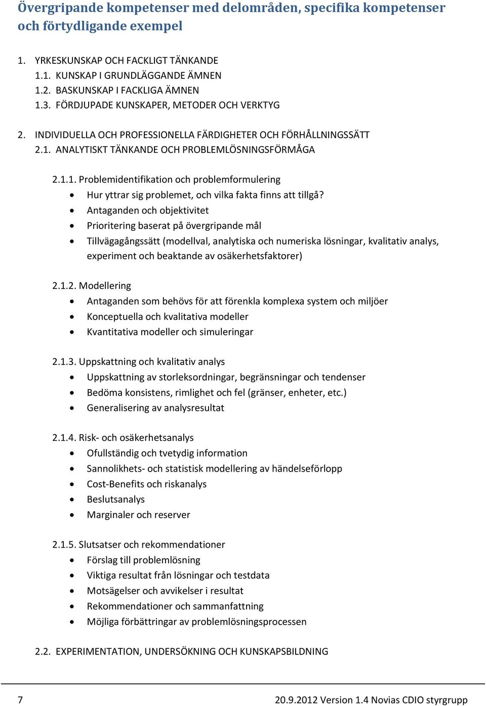 ANALYTISKT TÄNKANDE OCH PROBLEMLÖSNINGSFÖRMÅGA 2.1.1. Problemidentifikation och problemformulering Hur yttrar sig problemet, och vilka fakta finns att tillgå?